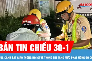 Bản tin chiều 30-1: Cục Cảnh sát giao thông nói gì về thông tin tăng mức phạt nồng độ cồn?