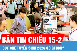 Bản tin chiều 15-2: Quy chế tuyển sinh 2026 có gì mới?
