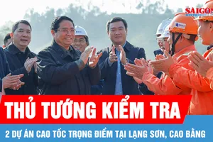 Thủ tướng kiểm tra 2 dự án cao tốc trọng điểm tại Lạng Sơn, Cao Bằng