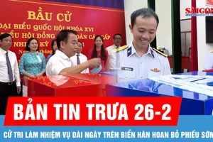Bản tin trưa 26-2: Cử tri làm nhiệm vụ dài ngày trên biển hân hoan bỏ phiếu sớm