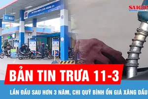 Bản tin trưa 11-3: Lần đầu sau hơn 3 năm, chi quỹ bình ổn giá xăng dầu