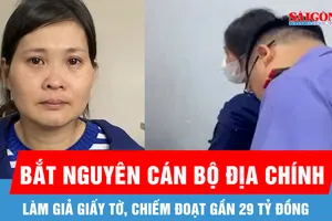 Bắt giữ nguyên cán bộ địa chính làm giả giấy tờ, chiếm đoạt gần 29 tỷ đồng