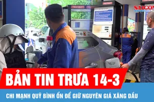 Bản tin trưa 14-3: Chi mạnh quỹ bình ổn để giữ nguyên giá xăng dầu