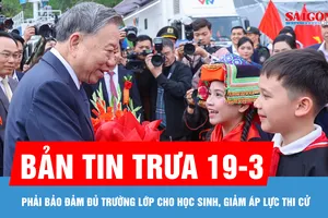 Bản tin trưa 19-3: Phải bảo đảm đủ trường lớp cho học sinh, giảm áp lực thi cử