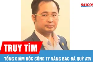Truy tìm Tổng Giám đốc Công ty cổ phần Tập đoàn vàng bạc đá quý ATV