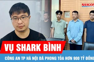 Công an TP Hà Nội “đóng băng” hơn 900 tỷ đồng liên quan Shark Bình 