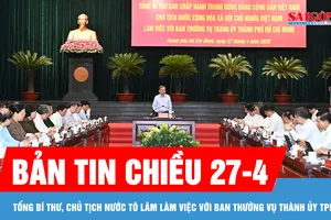 Bản tin chiều 27-4: Tổng Bí thư, Chủ tịch nước Tô Lâm làm việc với Ban Thường vụ Thành ủy TPHCM