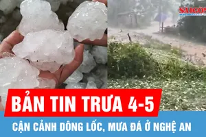 Bản tin trưa 4-5: Cận cảnh dông lốc, mưa đá ở Nghệ An