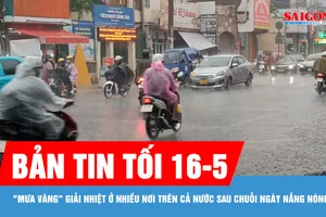 Bản tin tối 16-5: "Mưa vàng" giải nhiệt ở nhiều nơi trên cả nước sau chuỗi ngày nắng nóng