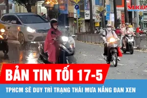Bản tin tối 17-5: TPHCM sẽ duy trì trạng thái mưa nắng đan xen