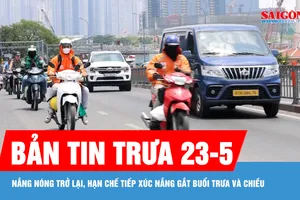 Bản tin trưa 23-5: Nắng nóng trở lại, hạn chế tiếp xúc nắng gắt buổi trưa và chiều
