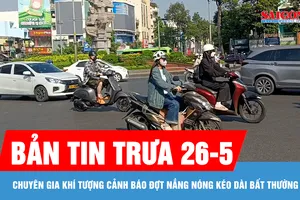 Bản tin trưa 26-5: Chuyên gia khí tượng cảnh báo đợt nắng nóng kéo dài bất thường