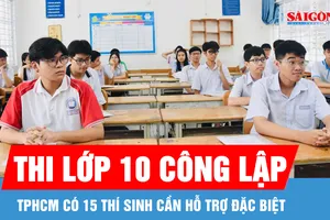 TPHCM: 15 thí sinh cần hỗ trợ đặc biệt tại kỳ thi tuyển sinh lớp 10