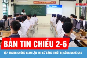 Bản tin chiều 2-6: Tập trung chống gian lận thi cử bằng thiết bị công nghệ cao