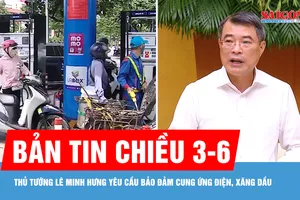 Bản tin chiều 3-6: Thủ tướng Lê Minh Hưng yêu cầu bảo đảm cung ứng điện, xăng dầu