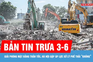 Bản tin trưa 3-6: Giải phóng mặt bằng thần tốc, Hà Nội gặp áp lực xử lý phế thải “khủng”