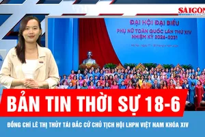 Bản tin thời sự 18-6: Đồng chí Lê Thị Thủy tái đắc cử Chủ tịch Hội LHPN Việt Nam khóa XIV