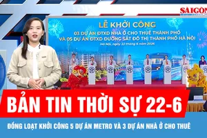Bản tin thời sự 22-6: Đồng loạt khởi công 5 dự án metro và 3 dự án nhà ở cho thuê