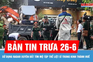 Bản tin trưa 26-6: Sử dụng radar xuyên đất tìm mộ tập thể liệt sĩ trong Kinh thành Huế