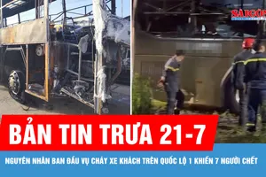 Bản tin trưa 21-7: Nguyên nhân ban đầu vụ cháy xe khách trên quốc lộ 1 khiến 7 người chết