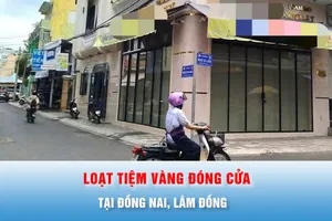 Podcast bản tin trưa 29-7: Hàng loạt tiệm vàng tại Đồng Nai, Lâm Đồng bất ngờ đóng cửa
