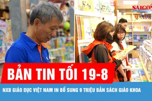 Bản tin tối 19-8: NXB Giáo dục Việt Nam in bổ sung 9 triệu bản sách giáo khoa