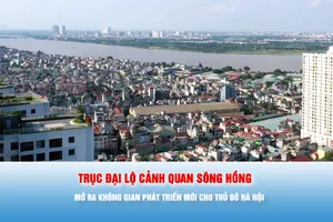 Podcast: Trục đại lộ cảnh quan sông Hồng: Mở ra không gian phát triển mới cho Thủ đô Hà Nội