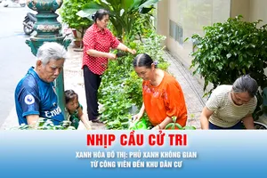 Nhịp cầu cử tri: XANH HÓA ĐÔ THỊPhủ xanh không gian từ công viên đến khu dân cư