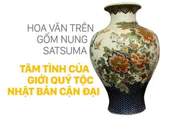Hoa văn trên gốm nung Satsuma: Tâm tình của giới quý tộc Nhật Bản cận đại