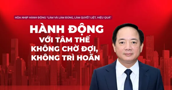 Hòa nhịp hành động "Làm và làm đúng, làm quyết liệt, hiệu quả": Hành động với tâm thế không chờ đợi, không trì hoãn