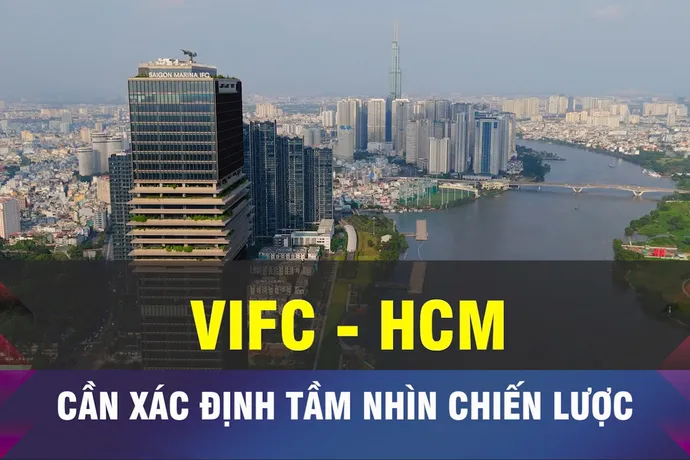 18 GIỜ NGÀY 31-1: Xác định rõ tầm nhìn chiến lược cho VIFC - HCMC