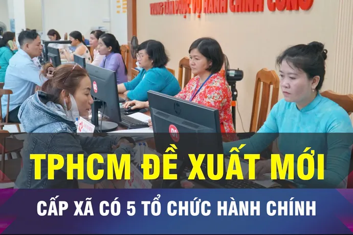18 GIỜ NGÀY 10-9: TPHCM đề xuất cấp xã có 5 tổ chức hành chính