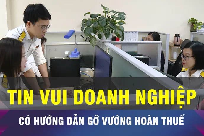 18 GIỜ NGÀY 25-9: Hướng dẫn gỡ vướng hoàn thuế cho doanh nghiệp