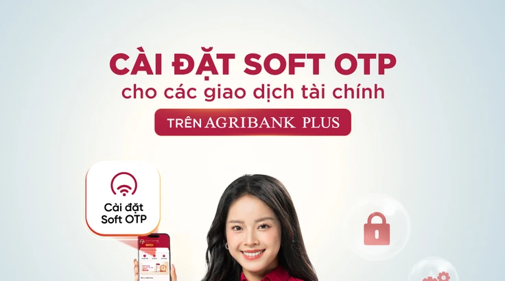 Xác thực Soft OTP trên Agribank Plus giúp bảo mật mọi giao dịch