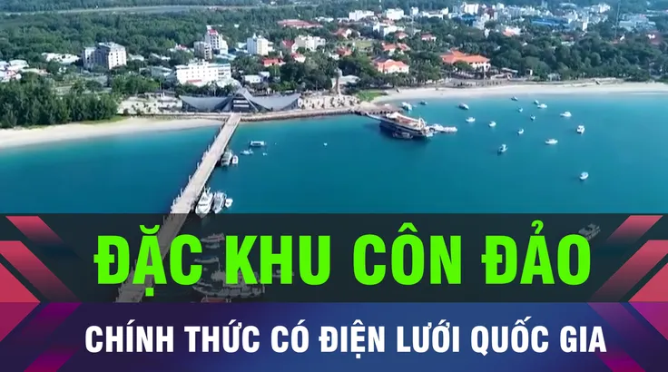 18 GIỜ HÔM NAY: Chính thức nối lưới điện quốc gia cho đặc khu Côn Đảo