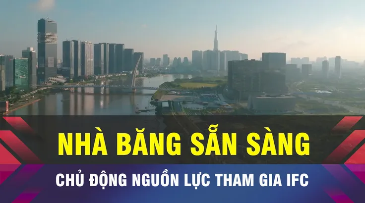 18 GIỜ NGÀY 20-1: Ngân hàng chủ động nguồn lực tham gia IFC