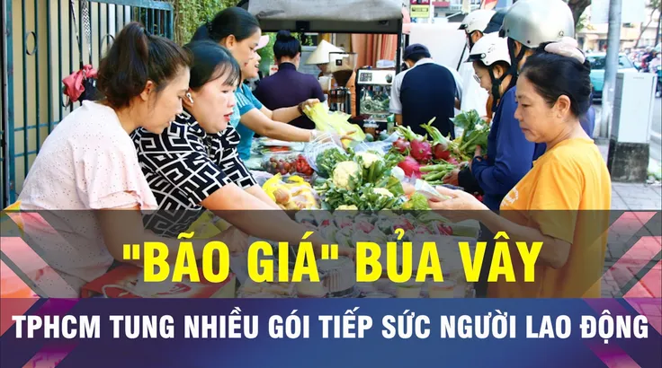 18 GIỜ NGÀY 4-4: TPHCM tiếp sức công nhân trước cơn bão giá 