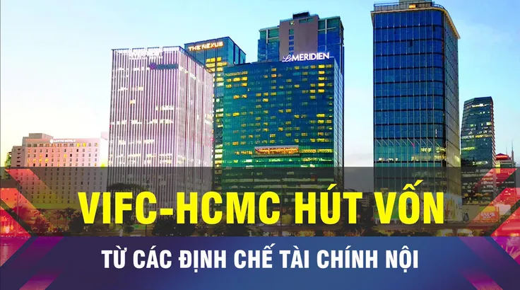 18 GIỜ NGÀY 6-5: VIFC-HCMC hút vốn từ các định chế tài chính nội