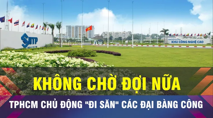 18 GIỜ NGÀY 3-6: Thêm dư địa để TPHCM hút các 'đại bàng' công nghệ 