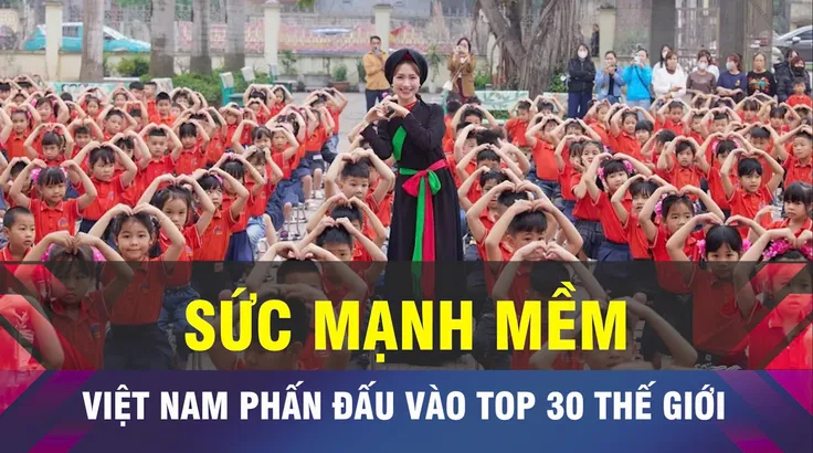 18 GIỜ NGÀY 21-7: Việt Nam phấn đấu Top 30 thế giới về sức mạnh mềm