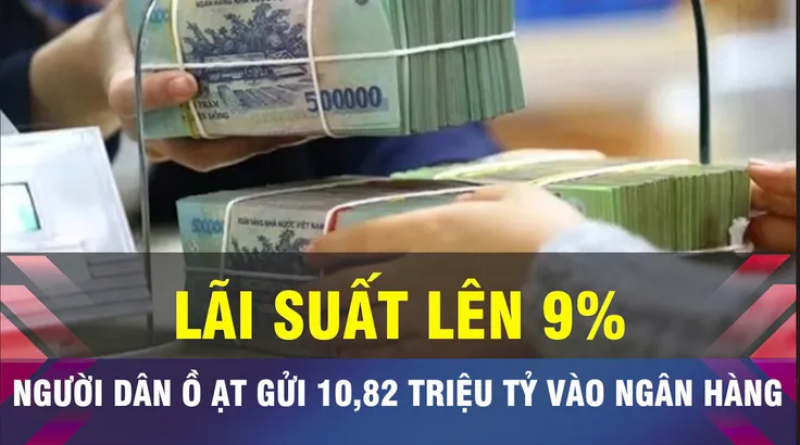 18 GIỜ NGÀY 28-7: Lãi suất tăng cao, người dân đua gởi tiết kiệm