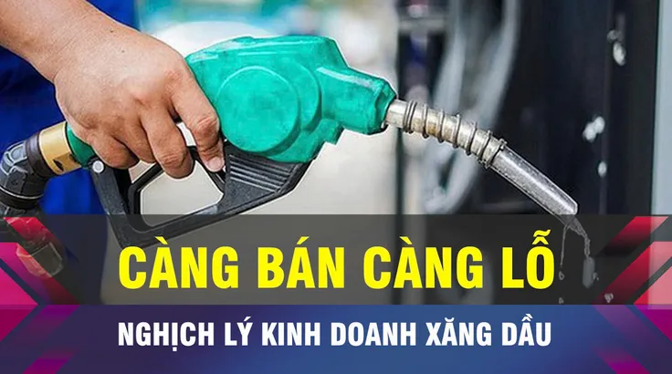 18 GIỜ NGÀY 29-7: Nghịch lý doanh nghiệp xăng dầu 'càng bán càng lỗ'