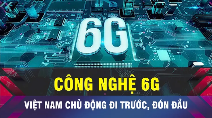 18 GIỜ NGÀY 1-8: Việt Nam chủ động đi trước, đón đầu công nghệ 6G