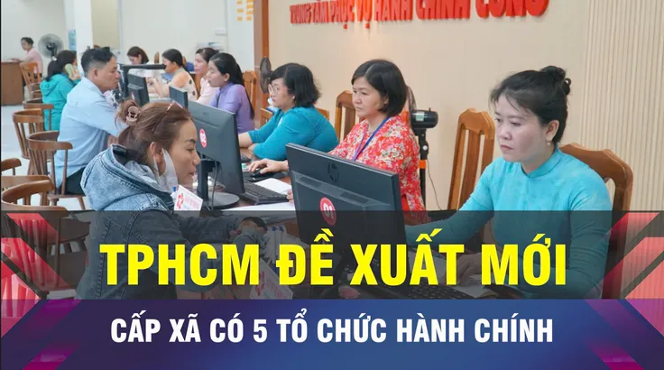 18 GIỜ NGÀY 10-9: TPHCM đề xuất cấp xã có 5 tổ chức hành chính