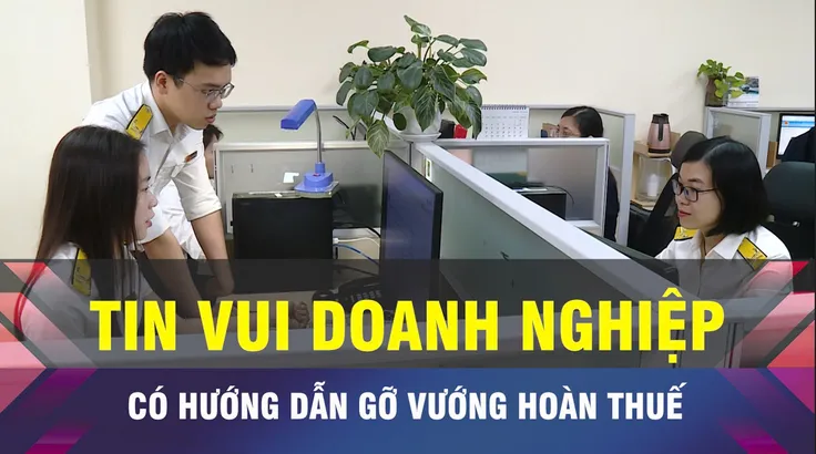 18 GIỜ NGÀY 25-9: Hướng dẫn gỡ vướng hoàn thuế cho doanh nghiệp