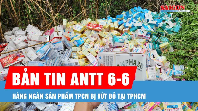 Bản tin ANTT 6-6: Hàng ngàn sản phẩm thực phẩm chức năng bị vứt bỏ tại TPHCM