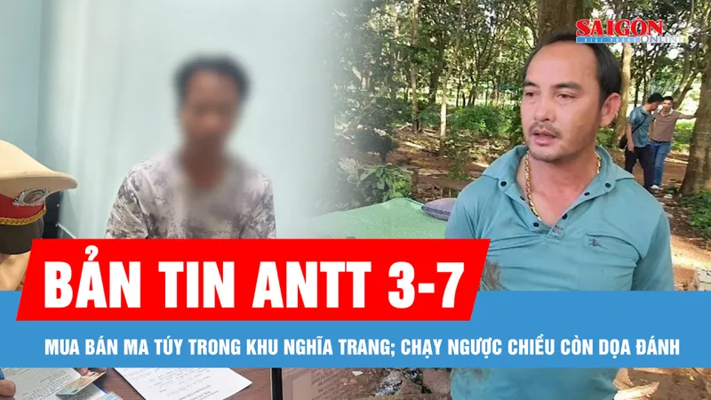 Bản tin ANTT 3-7: Tụ điểm mua bán ma túy trong khu nghĩa trang; Lái ô tô đi ngược chiều còn dọa đánh người