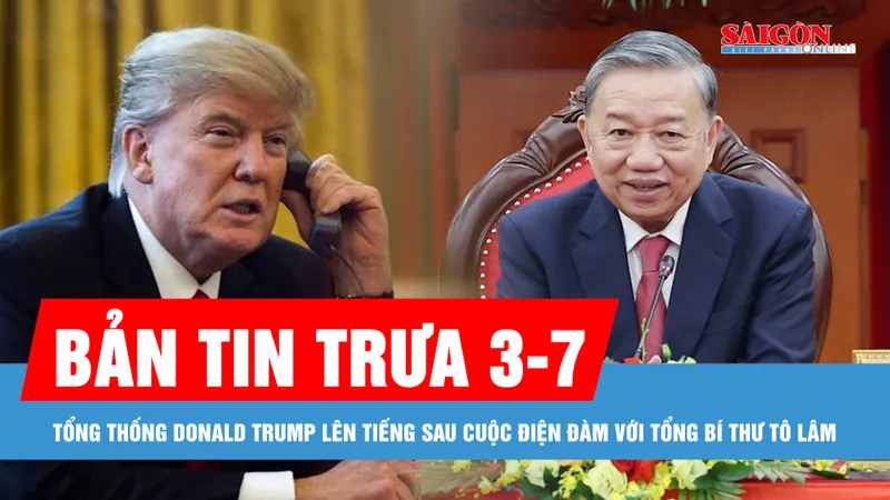 Bản tin trưa 3-7: Tổng thống Donald Trump lên tiếng sau cuộc điện đàm với Tổng Bí thư Tô Lâm