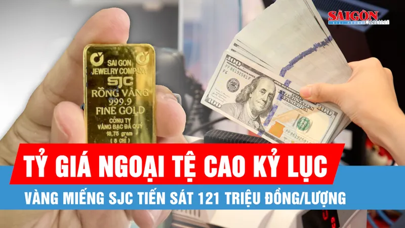 Podcast bản tin trưa 3-7: Tỷ giá USD/VND cao kỷ lục, giá vàng miếng SJC tiến sát 121 triệu đồng/lượng