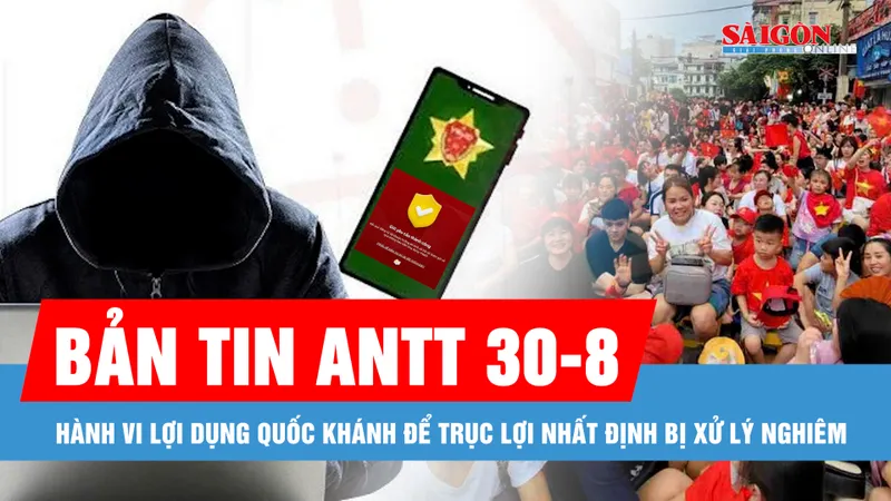 Bản tin ANTT 30-8: Cảnh báo lừa đảo liên quan chính sách tặng quà 100.000 đồng dịp Quốc khánh 2-9